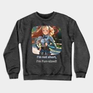 I'm not short, I'm fun-sized! (anime cute girl) Crewneck Sweatshirt